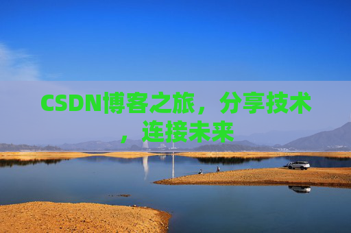 CSDN博客之旅，分享技术，连接未来
