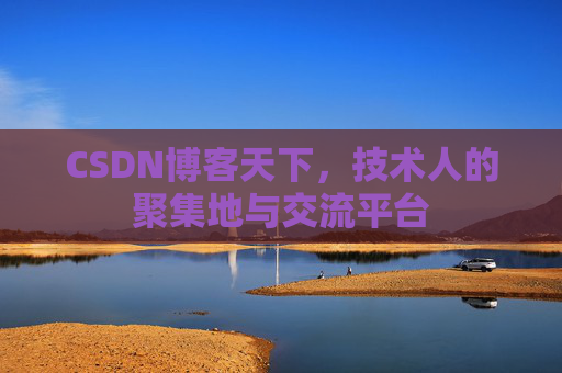 CSDN博客天下,技术人的聚集地与交流平台